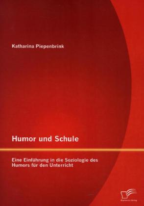 Humor und Schule: Eine Einführung in die Soziologie des Humors für den Unterricht