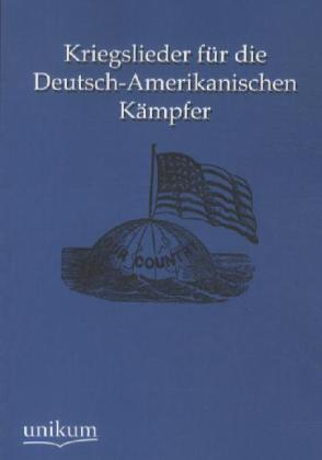 Kriegslieder für die Deutsch-Amerikanischen Kämpfer