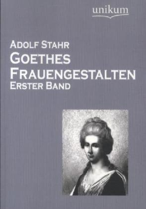 Goethes Frauengestalten. Bd.1