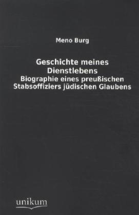 Geschichte meines Dienstlebens - Biographie eines preußischen Stabsoffiziers jüdischen Glaubens