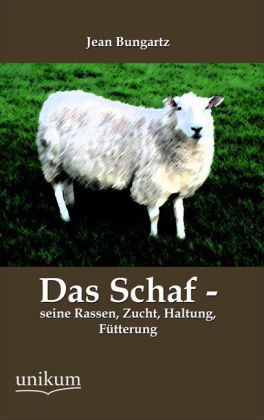 Das Schaf - seine Rassen, Zucht, Haltung, Fütterung