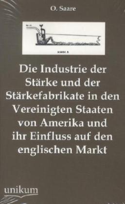 Die Industrie der Stärke und der Stärkefabrikate in den Vereinigten Staaten von Amerika und ihr Einfluss auf den englischen Markt