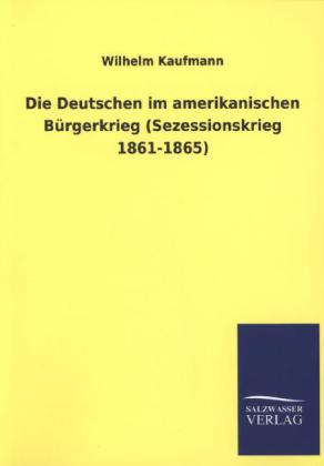 Die Deutschen im amerikanischen Bürgerkrieg (Sezessionskrieg 1861-1865)