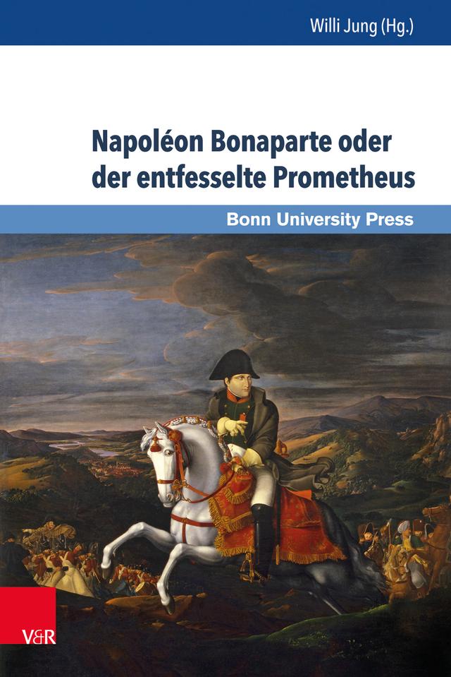 Napoléon Bonaparte oder der entfesselte Prometheus