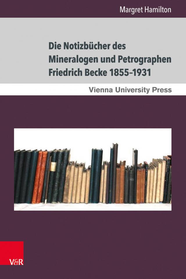 Die Notizbücher des Mineralogen und Petrographen Friedrich Becke 1855–1931