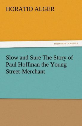 Slow and Sure The Story of Paul Hoffman the Young Street-Merchant