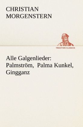 Alle Galgenlieder: Palmström, Palma Kunkel, Gingganz