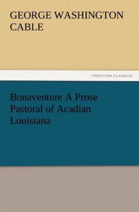 Bonaventure A Prose Pastoral of Acadian Louisiana