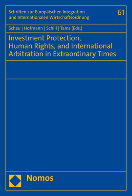 Investment Protection, Human Rights, and International Arbitration in Extraordinary Times