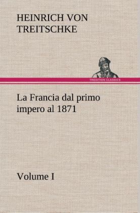 La Francia dal primo impero al 1871 Volume I