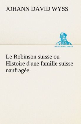 Le Robinson suisse ou Histoire d'une famille suisse naufragée
