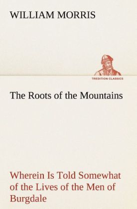 The Roots of the Mountains; Wherein Is Told Somewhat of the Lives of the Men of Burgdale