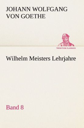 Wilhelm Meisters Lehrjahre - Band 8