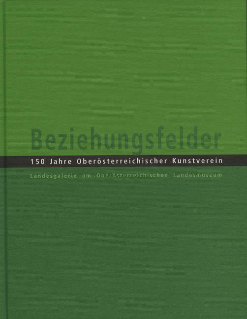 Beziehungsfelder. 150 Jahre Oberösterreichischer Kunstverein