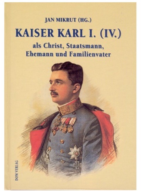 Kaiser Karl I. (IV.) als Christ, Staatsmann, Ehemann und Familienvater