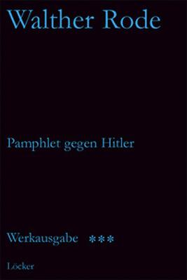 Werkausgabe Walther Rode. Band 1-4 / Pamphlet gegen Hitler und andere Schriften