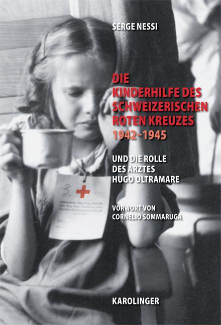 Die Kinderhilfe des Schweizerischen Roten Kreuzes 1942-1945 und die Rolle des Arztes Hugo Oltramare