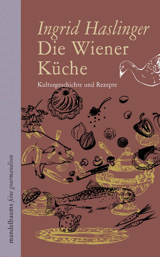 Die Wiener Küche. Kulturgeschichte und Rezepte