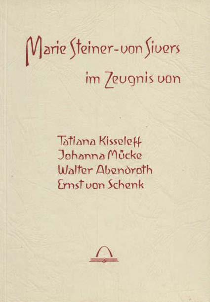 Marie Steiner-von Sivers. Im Zeugnis von Tatiana Kisseleff, Johanna Mücke, Walter Abendroth, Ernst von Schenk