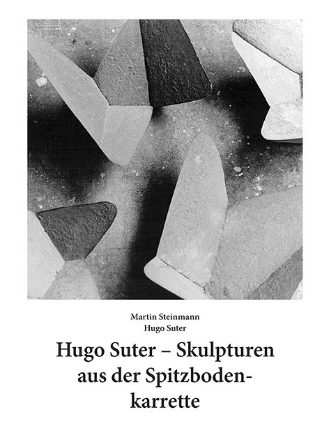 Hugo Suter – Skulpturen aus der Spitzbodenkarrette