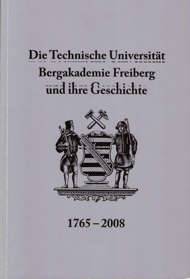 Die Technische Universität Bergakademie Freiberg und ihre Geschichte 1765-2008
