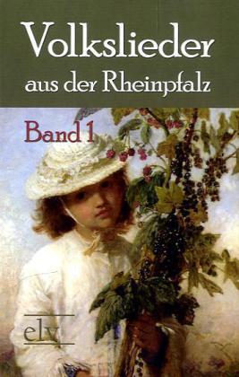 Volkslieder aus der Rheinpfalz. Bd.1