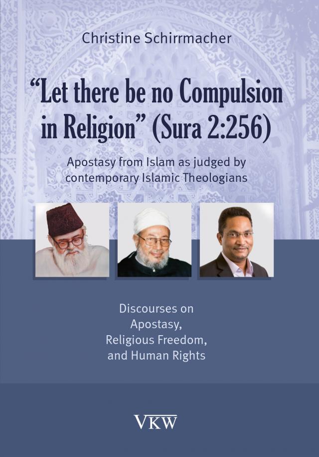 “Let there be no Compulsion in Religion” (Sura 2:256): Apostasy from Islam as judged by contemporary Islamic Theologians - Discourses on Apostasy, Religious Freedom, and Human Rights