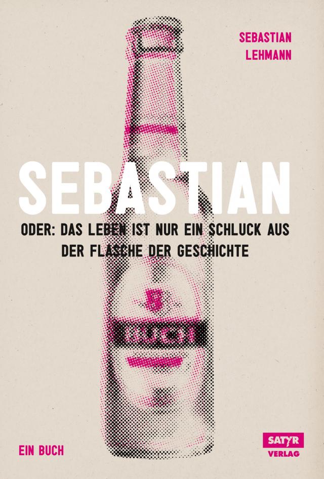 Sebastian: oder das Leben ist nur ein Schluck aus der Flasche der Geschichte