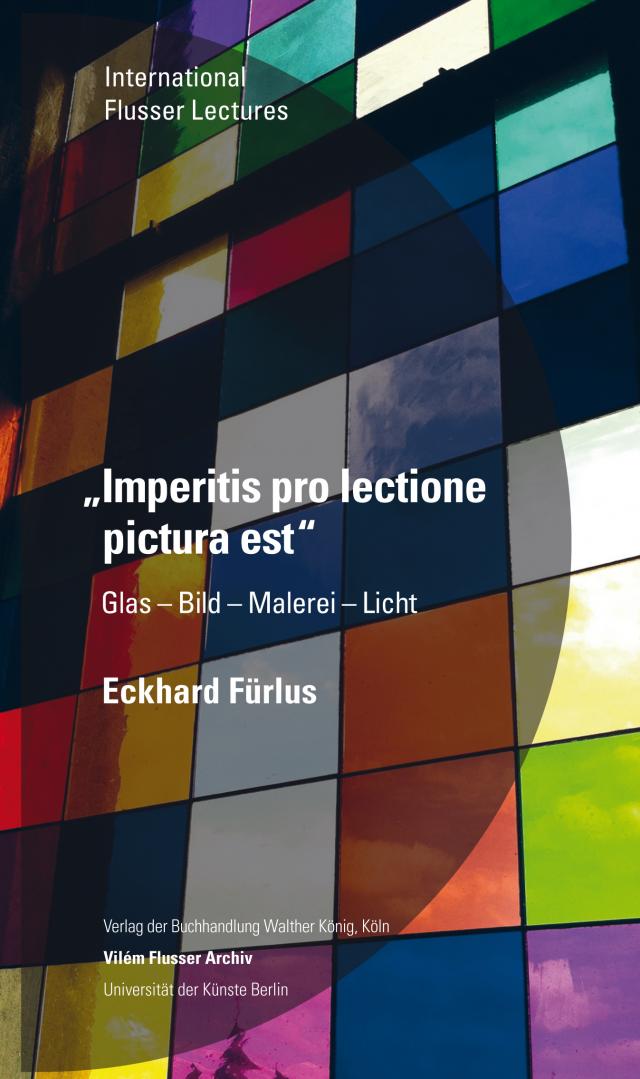 Eckhard Fürlus. Imperitis pro lectione pictura est. Glas – Bild – Malerei – Licht
