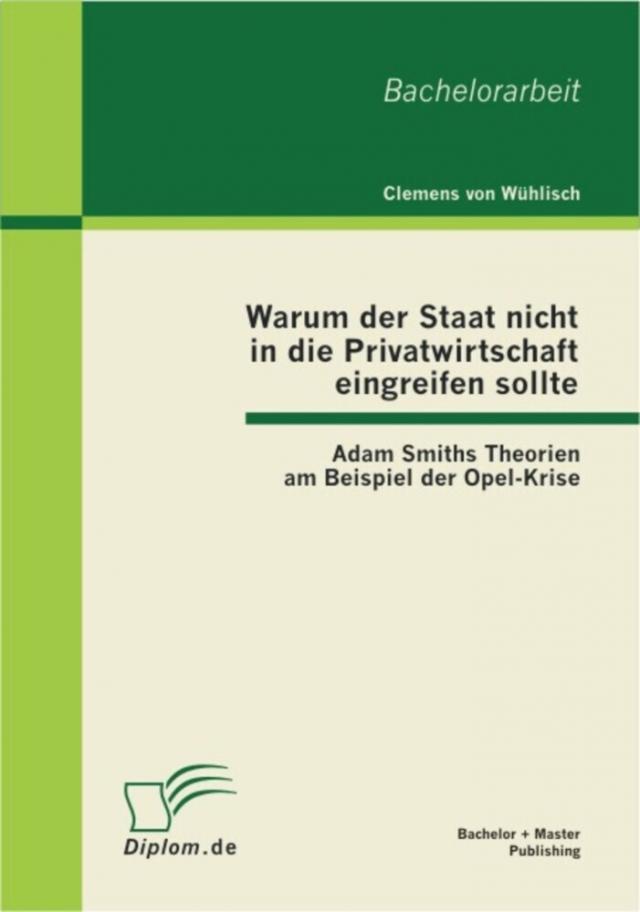 Warum der Staat nicht in die Privatwirtschaft eingreifen sollte: Adam Smiths Theorien am Beispiel der Opel-Krise
