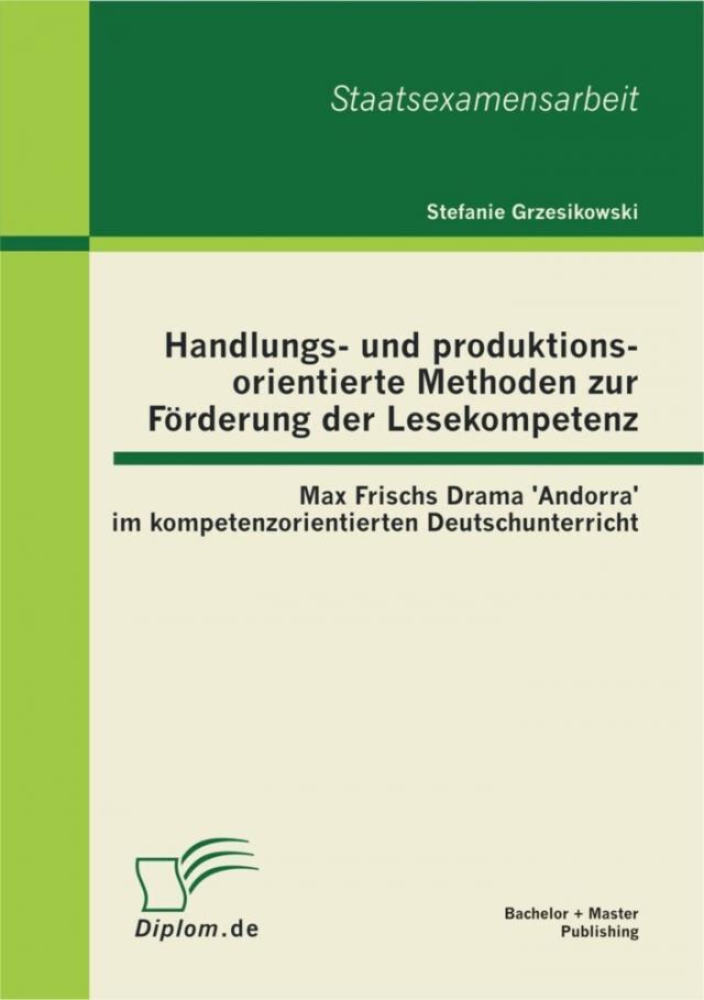 Handlungs- und produktionsorientierte Methoden zur Forderung der Lesekompetenz: Max Frischs Drama 'Andorra' im kompetenzorientierten Deutschunterricht