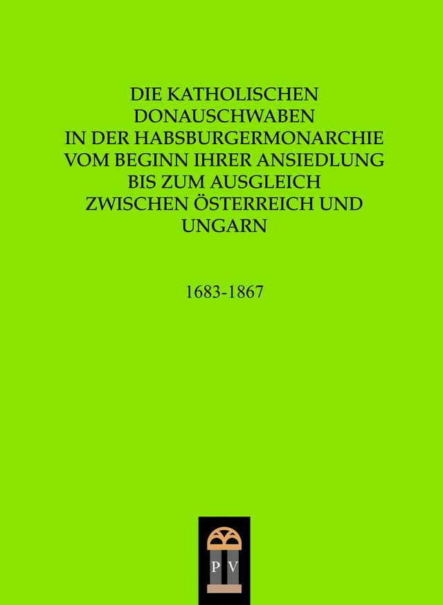 Die katholischen Donauschwaben in der Habsburgermonarchie vom Beginn ihrer Ansiedlung bis zum Ausgleich zwischen Österreich und Ungarn