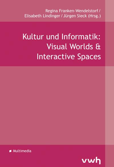 Kultur und Informatik: Visual Worlds & Interactive Spaces