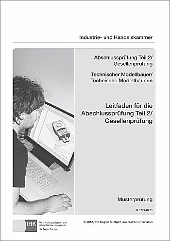 Leitfaden für die Abschlussprüfung Teil 2/ Gesellenprüfung - Technischer Modellbauer/Technische Modellbauerin (0773)