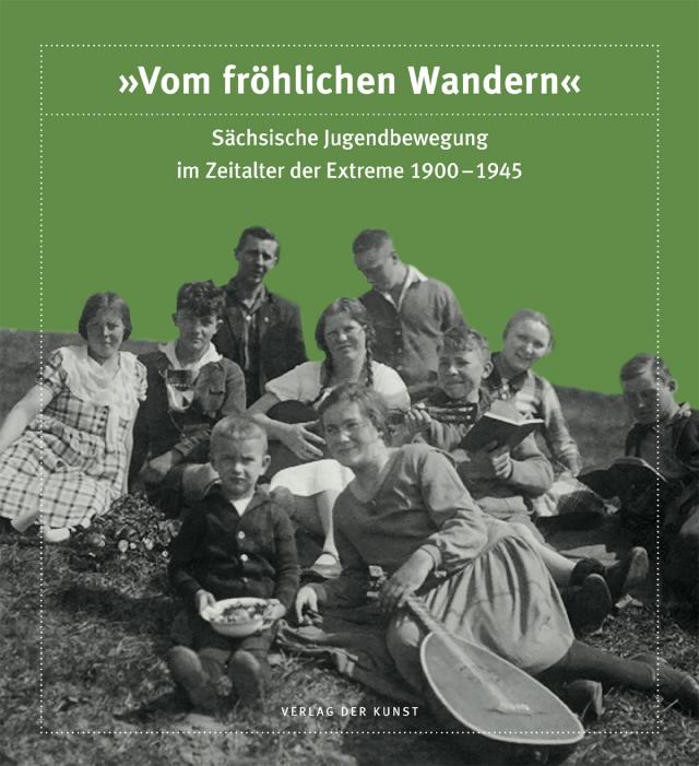 „Vom fröhlichen Wandern“. Sächsische Jugendbewegung im Zeitalter der Extreme 1900–1945