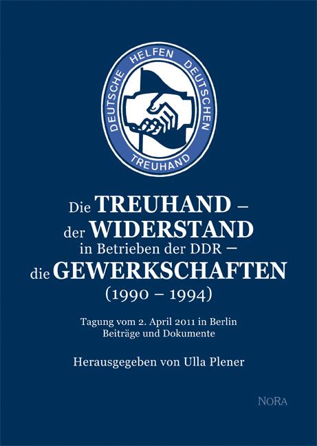 Die Treuhand – der Widerstand in Betrieben der DDR – die Gewerkschaften (1990 – 1994)