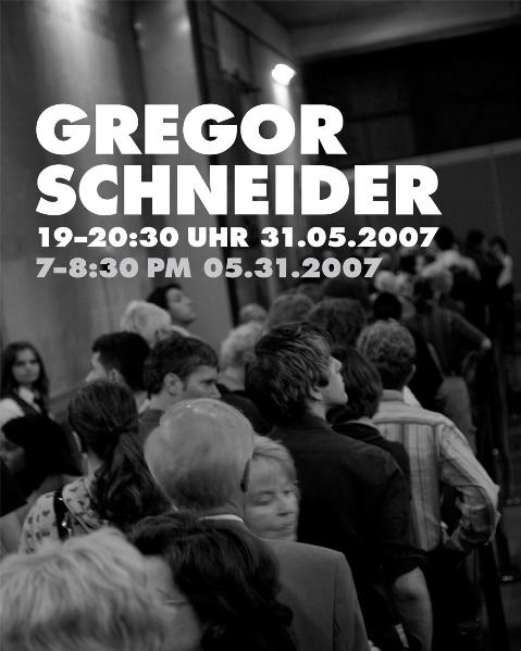 Gregor Schneider. 19-20:30 Uhr 31.05.2007 7-8:30 pm 05.31.2007