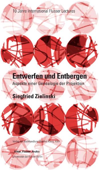 Siegfried Zielinski. Entwerfen und Entbergen. Flusser Lectures