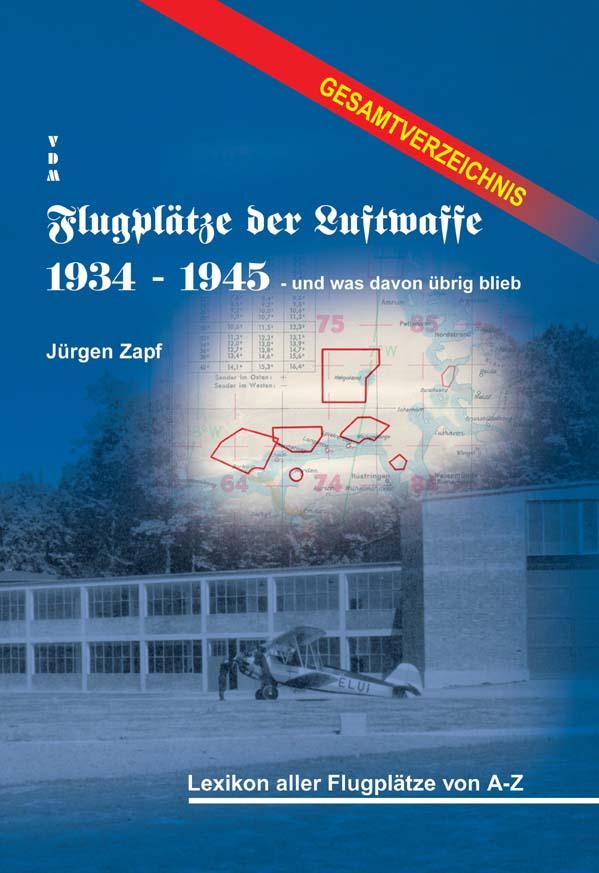 Flugplätze der Luftwaffe 1934-45 und was davon übrigblieb / Gesamtverzeichnis - Lexikon aller Flugplätze von A-Z
