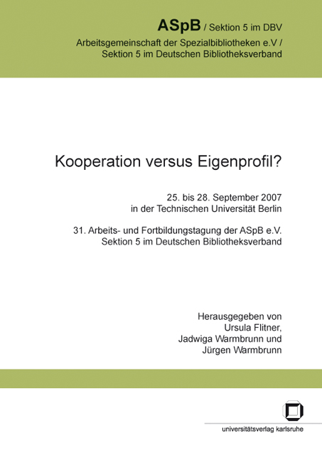 Kooperation versus Eigenprofil? : 25. bis 28. September 2007 in der Technischen Universität Berlin; 31. Arbeits- und Fortbildungstagung der ASpB e.V., Sektion 5 im Deutschen Bibliotheksverband