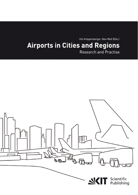 Airports in cities and regions : research and practise; 1st International Colloquium on Airports and Spatial Development, Karlsruhe, 9th - 10th July 2009
