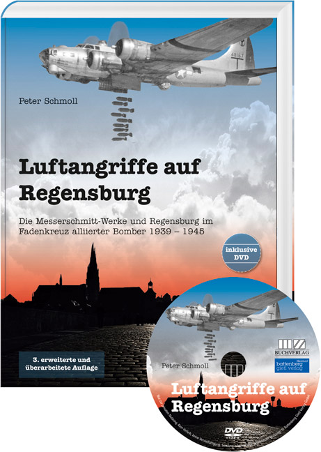 Luftangriffe auf Regensburg – Die Messerschmitt-Werke und Regensburg im Fadenkreuz alliierter Bomber 1939 – 1945