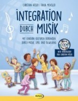 Integration durch Musik. Mit Kindern Kulturen verbinden durch Musik, Spiel und Bewegung