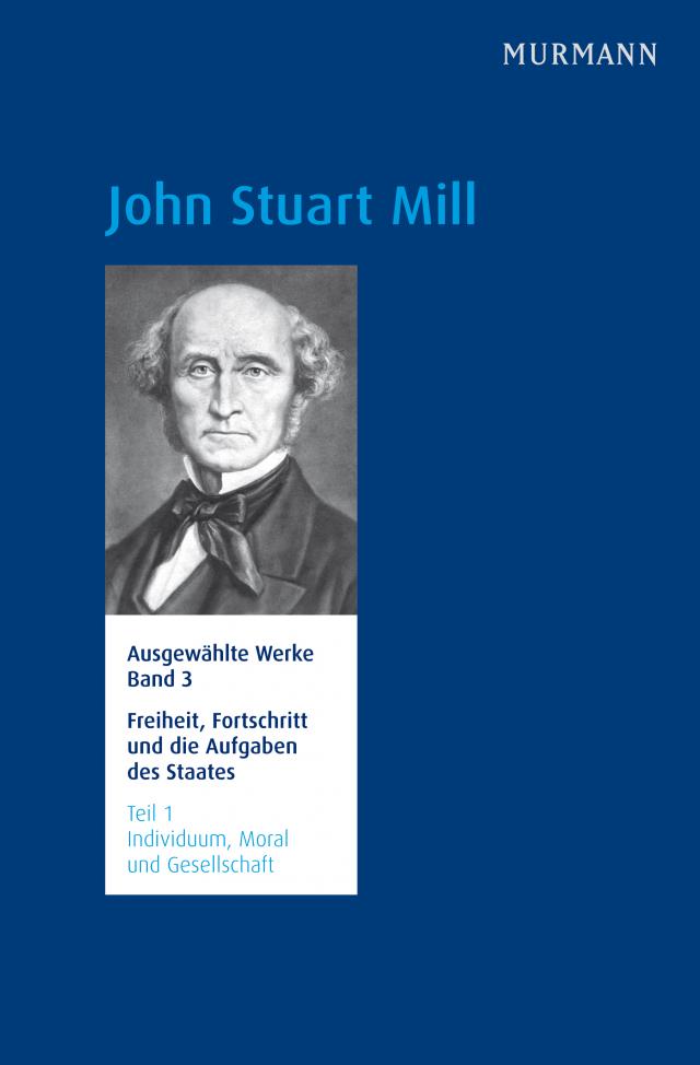 John Stuart Mill, Freiheit, Fortschritt und die Aufgaben des Staates Individuum, Moral und Gesellschaft