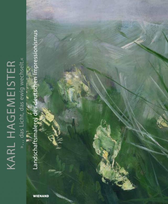 Karl Hagemeister. »... das Licht, das ewig wechselt.«. Landschaftsmalerei des deutschen Impressionismus