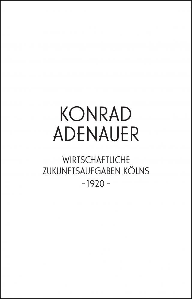 Konrad Adenauer. Wirtschaftliche Zukunftsaufgaben Kölns -1920-