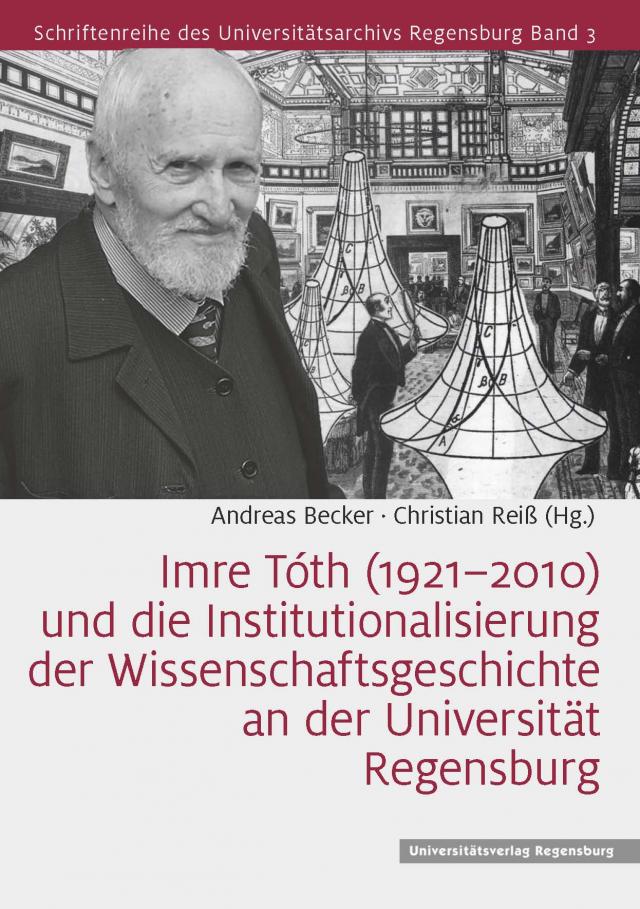 Imre Tóth (1921–2010) und die Institutionalisierung der Wissenschaftsgeschichte an der Universität Regensburg