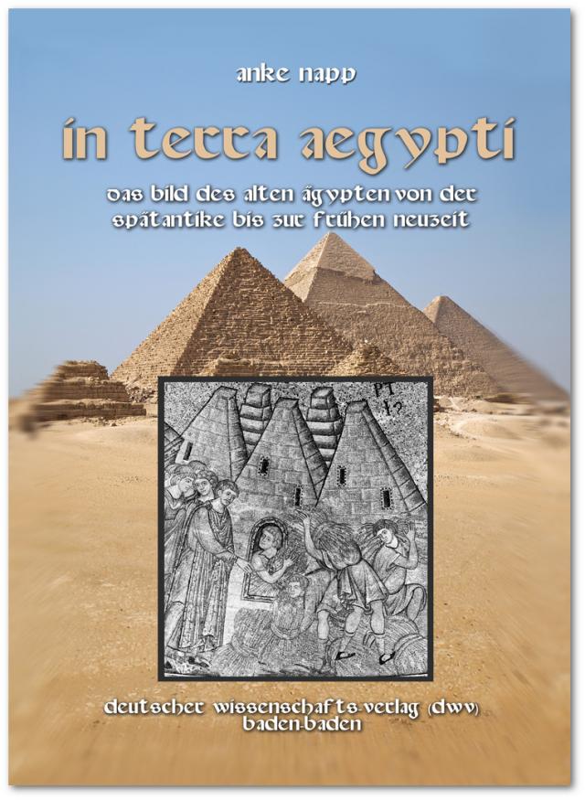 In Terra Aegypty. Das Bild des Alten Ägypten von der Spätantike bis zur Frühen Neuzeit