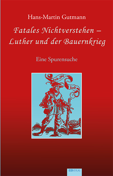 Fatales Nichtverstehen – Luther und der Bauernkrieg