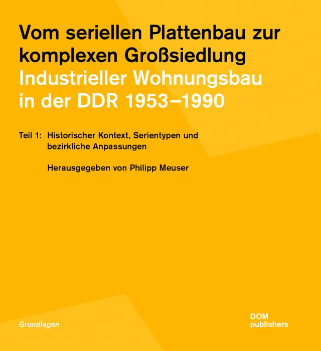 Vom seriellen Plattenbau zur komplexen Großsiedlung. Industrieller Wohnungsbau in der DDR 1953 –1990